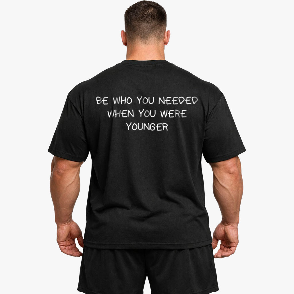BE WHO YOU NEEDED WHEN YOU WERE YOUNGER Oversized (Backprint) Shirt
