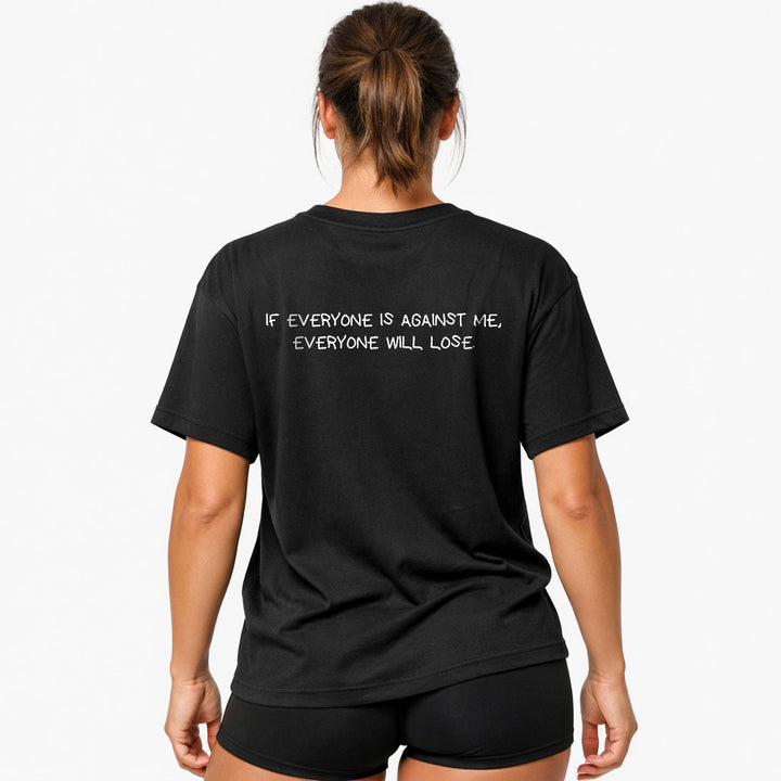 IF EVERYONE IS AGAINST ME, EVERYONE WILL LOSE Oversized (Backprint) Shirt